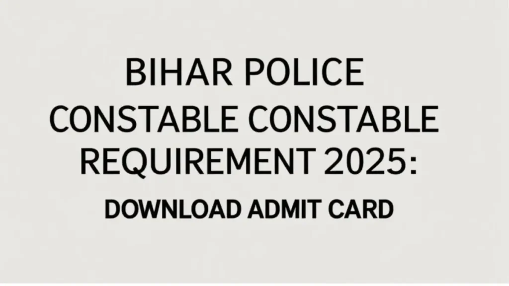 Bihar Police Constable Requrtment 2025: 16 जुलाई की परीक्षा के लिए एडमिट कार्ड जारी