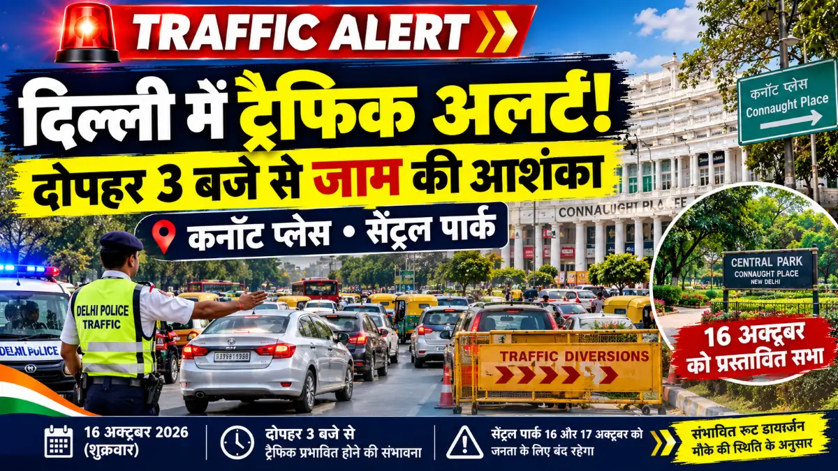 दिल्ली ट्रैफिक पुलिस का अलर्ट: 16 अक्टूबर को कनॉट प्लेस के सेंट्रल पार्क में प्रस्तावित सभा, दोपहर 3 बजे से भारी ट्रैफिक प्रभावित